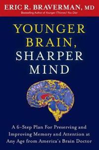 Younger Brain, Sharper Mind: A 6-Step Plan for Preserving and Improving Memory and Attention at Any Age