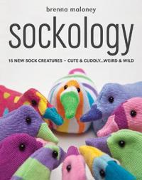 Sockology: 16 New Sock Creatures, Cute & Cuddly...Weird & Wild