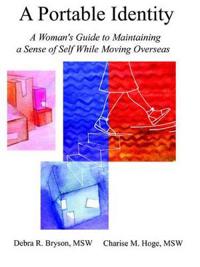 A Portable Identity: A Woman's Guide to Maintaining a Sense of Self While Moving Overseas/