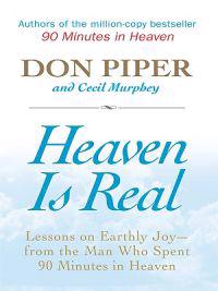 Heaven Is Real: Lessons on Earthly Joy -- From the Man Who Spent 90 Minutes in Heaven