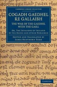 Cogadh Gaedhel Re Gallaibh: the War of the Gaedhil With the Gaill