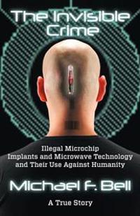 The Invisible Crime: Illegal Microchip Implants and Microwave Technology and Their Use Against Humanity