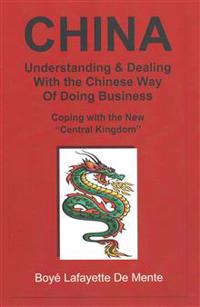 China Understanding & Dealing with the Chinese Way of Doing Business!: Coping with the New 