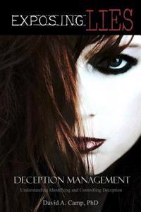 Exposing Lies Deception Management: Understanding, Identifying and Controlling Deception