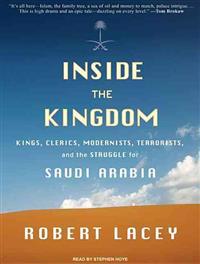 Inside the Kingdom: Kings, Clerics, Modernists, Terrorists, and the Struggle for Saudi Arabia