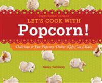 Let's Cook with Popcorn!: Delicious & Fun Popcorn Dishes Kids Can Make