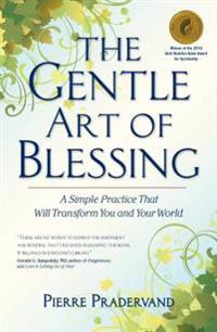 The Gentle Art of Blessing: A Simple Practice That Will Transform You and Your World