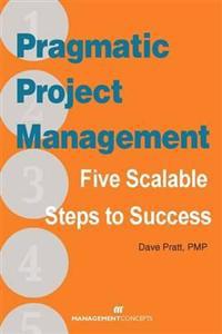 Pragmatic Project Management: Five Scalable Steps to Project Success