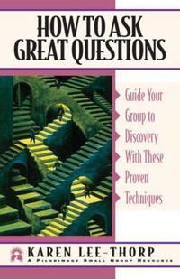 How to Ask Great Questions: Guide Your Group to a Meaningful Life-Changing Experience