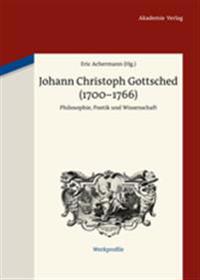 Johann Christoph Gottsched (1700-1766): Philosophie, Poetik Und Wissenschaft