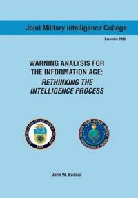 Warning Analysis for the Information Age: Rethinking the Intelligence Process