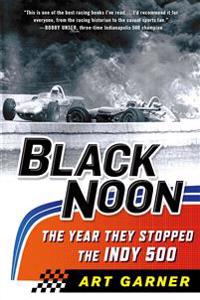 Black Noon: The Year They Stopped the Indy 500