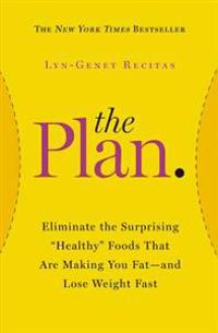 The Plan: Eliminate the Surprising Healthy Foods That Are Making You Fat-- And Lose Weight Fast