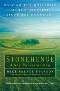 Stonehenge, a New Understanding: Solving the Mysteries of the Greatest Stone Age Monument