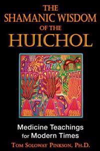 Shamanic Wisdom of the Huichol