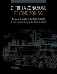 Oltre La Zonazione / Beyond Zoning: Tre Anni Di Studio Al Castello Di Brolio / A Three Years Study at Castello Di Brolio
