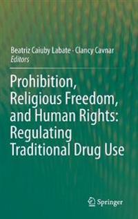 Prohibition, Religious Freedom, and Human Rights: Regulating Traditional Drug Use