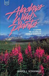 Alaska's Wild Plants: A Guide to Alaska's Edible H