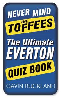 Never Mind the Toffees: The Ultimate Everton Quiz Book