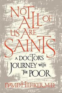Not All of Us Are Saints: A Doctor's Journey with the Poor