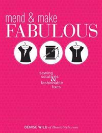 Mend & Make Fabulous: Sewing Solutions & Fashionable Fixes