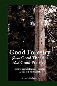 Good Forestry: From Good Theories and Good Practices
