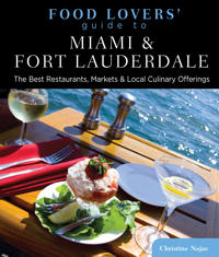 Food Lovers' Guide to Miami & Fort Lauderdale: The Best Restaurants, Markets & Local Culinary Offerings