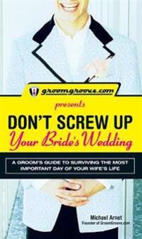 Groomgroove.com Presents Don't Screw Up Your Bride's Wedding