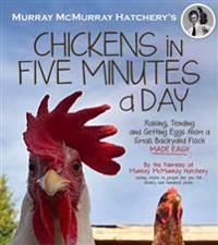 Murray McMurray Hatchery's Chickens in Five Minutes a Day: Raising, Tending and Getting Eggs from a Small Backyard Flock Made Easy