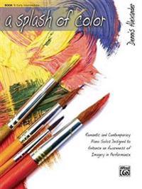 A Splash of Color, Bk 1: Romantic and Contemporary Piano Solos Designed to Enhance an Awareness of Imagery in Performance