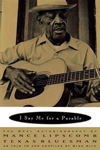 I Say Me for a Parable: The Oral Autobiography of Mance Lipscomb, Texas Bluesman