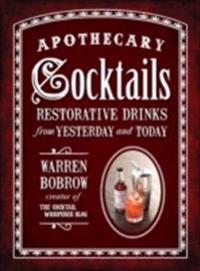 Apothecary Cocktails: Restorative Drinks from Yesterday and Today