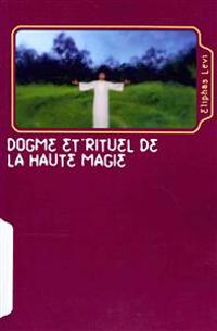 Dogme Et Rituel de La Haute Magie: Transcendental Magic: Its Doctrine and Ritual