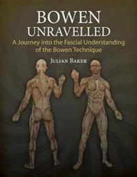 Bowen Unravelled: A Journey Into the Fascial Understanding of the Bowen Technique