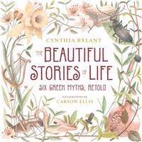 The Beautiful Stories of Life: Six Greeks Myths, Retold