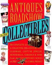 Antiques Roadshow Collectibles: The Complete Guide to Collecting 20th-Century Toys, Glassware, Costume Jewelry, Memorabilia, Ceramics & More from the