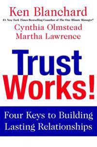 Trust Works!: Four Keys to Building Lasting Relationships