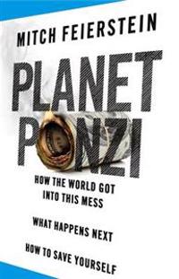 Planet Ponzi: How the World Got Into This Mess, What Happens Next, How to Save Yourself