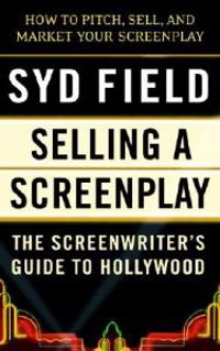 Selling a Screenplay: The Screenwriter's Guide to Hollywood