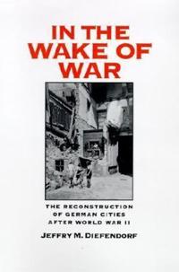 In the Wake of War: The Reconstruction of German Cities After World War II