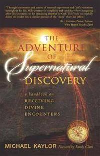The Adventure of Supernatural Discovery: A Handbook on Receiving Divine Encounters