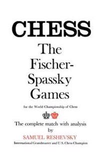 Chess the Fischer-Spassky Games for the World Championship of Chess the Complete Match with Analysis by Samuel Reshevsky International Grandmaster and U.S. Chess Champion