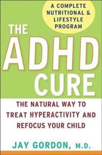 The ADD and ADHD Cure: The Natural Way to Treat Hyperactivity and Refocus Your Child