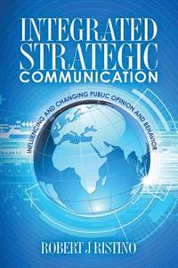 Integrated Strategic Communication: Influencing and Changing Public Opinion and Behavior