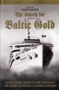 The Search for Baltic Gold: Desperation, Disaster and Discovery the Secret of Hitler's Doomed Flagship