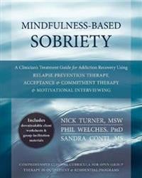 Mindfulness-Based Sobriety: A Clinician's Treatment Guide for Addiction Recovery Using Relapse Prevention Therapy, Acceptance & Commitment Therapy