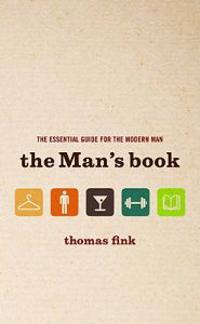 The Man's Book: The Essential Guide for the Modern Man