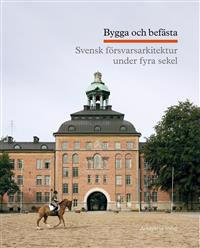 Bygga och befästa : Svensk försvarsarkitektur under fyra sekel
