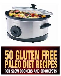 50 Gluten Free Paleo Diet Recipes for Slow Cookers and Crockpots: Gluten Free and Low Carb Natural Food Recipes