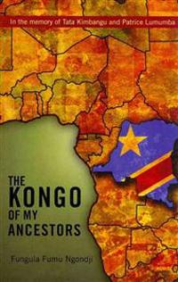 The Kongo of My Ancestors: In the Memory of Tata Kimbangu and Patrice Lumumba